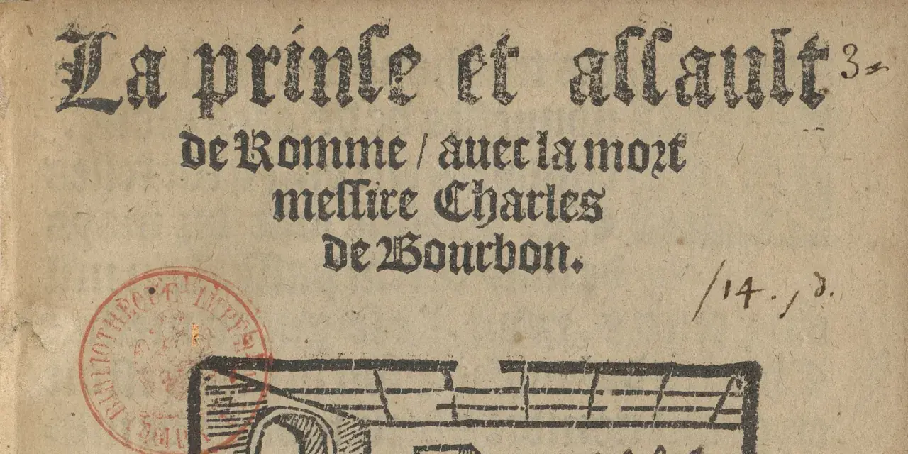 La prinse et assaut de Rome, avec la mort messire Charles de Bourbon. Un document historique de 1527.
